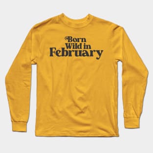 Born Wild in February - Birth Month - Birthday Gift Long Sleeve T-Shirt